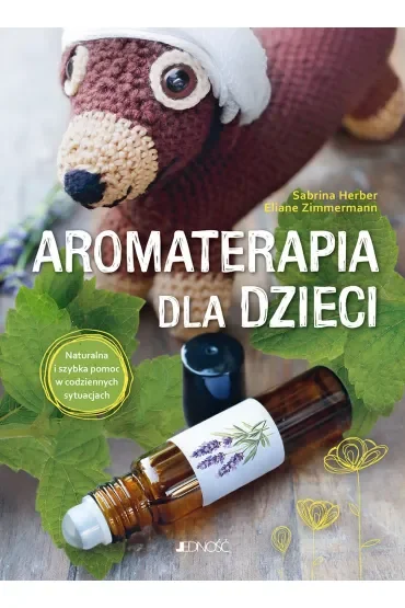 Aromaterapia dla dzieci. Naturalna i szybka pomoc w codziennych sytuacjach