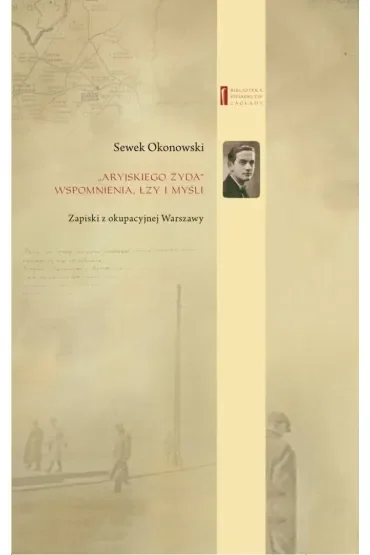 "Aryjskiego Żyda" wspomnienia łzy i myśli. Zapiski z okupacyjnej Warszawy