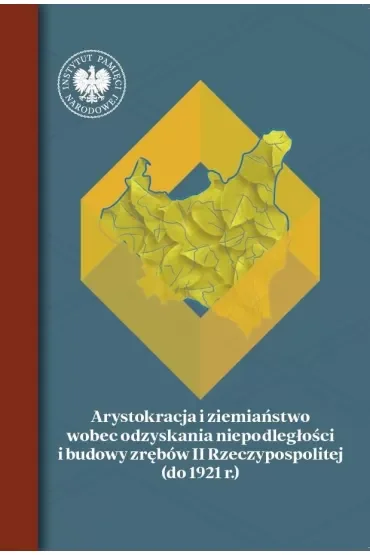 Arystokracja i ziemiaństwo wobec odzyskania niepodległości i budowy zrębów II Rzeczypospolitej (do 1921 r.)