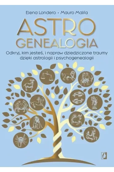 Astrogenealogia. Odkryj, kim jesteś, i napraw dziedziczone traumy dzięki astrologii i psychogenealogii
