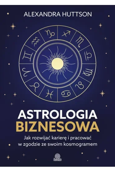 Astrologia biznesowa. Jak rozwijać karierę i pracować w zgodzie ze swoim kosmogramem