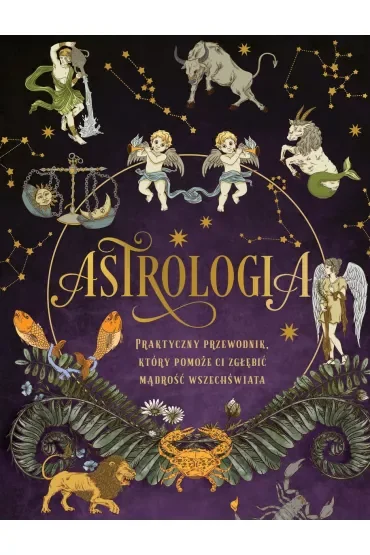 Astrologia. Praktyczny przewodnik, który pomoże ci zgłębić mądrość wszechświata