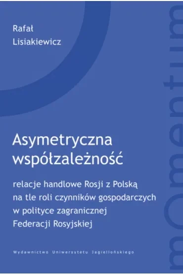 Asymetryczna współzależność. relacje handlowe Rosji z Polską na tle roli czynników gospodarczych w polityce zagranicznej Federacji Rosyjskiej. Momentum