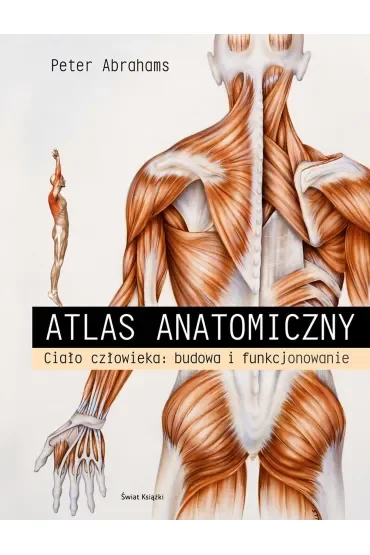 Atlas anatomiczny. Ciało człowieka: budowa i funkcjonowanie
