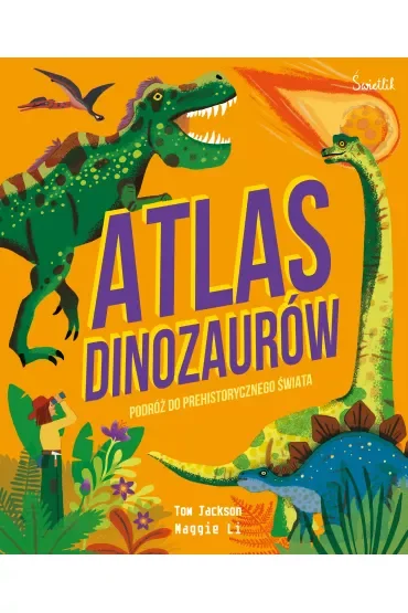 Atlas Dinozaurów. Podróż do prehistorycznego świata