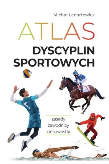 Atlas dyscyplin sportowych. Zasady. Zawodnicy. Ciekawostki