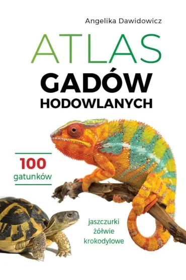 Atlas gadów hodowlanych. 100 gatunków. Jaszczurki, żółwie, krokodylowe