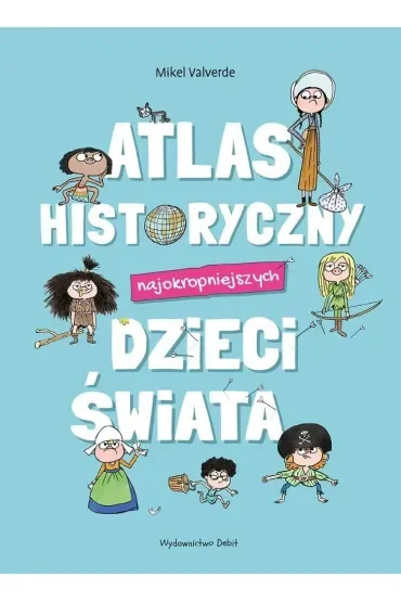 Atlas historyczny najokropniejszych dzieci świata