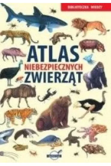 Atlas niebezpiecznych zwierząt. Biblioteczka wiedzy