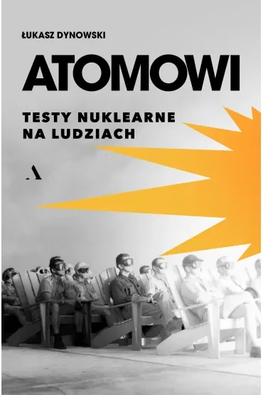 Atomowi. Testy nuklearne na ludziach
