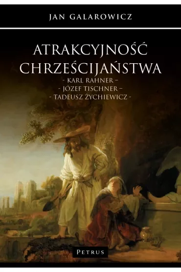 Atrakcyjność chrześcijaństwa. Karl Rahner – Józef Tischner – Tadeusz Żychiewicz