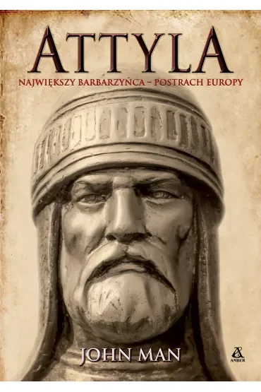 Attyla. Największy barbarzyńca - postrach Europy
