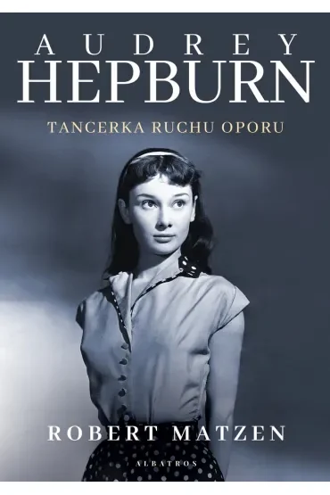 Audrey Hepburn. Tancerka ruchu oporu