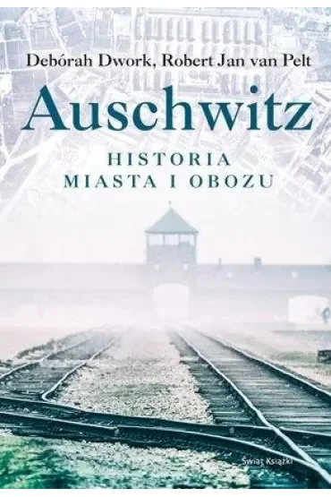 Auschwitz. Historia miasta i obozu
