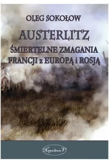 Austerlitz. Śmiertelne zmagania Francji z Europą i Rosją