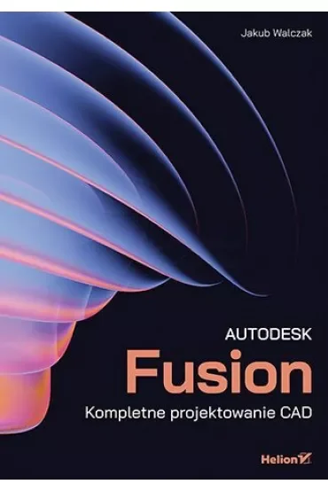 Autodesk Fusion. Kompletne projektowanie CAD