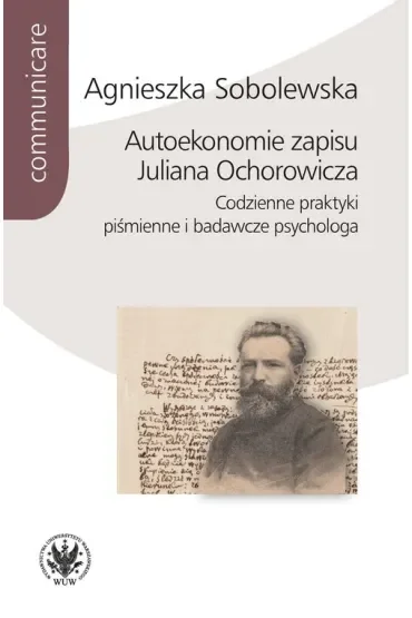 Autoekonomie zapisu Juliana Ochorowicza. Codzienne praktyki piśmienne i badawcze psychologa