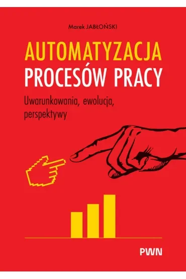 Automatyzacja procesów pracy. Uwarunkowania, ewolucja, perspektywy