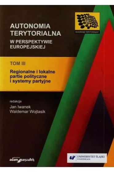 Regionalne i lokalne partie polityczne i systemy partyjne. Autonomia terytorialna w perspektywie europejskiej. Tom 3