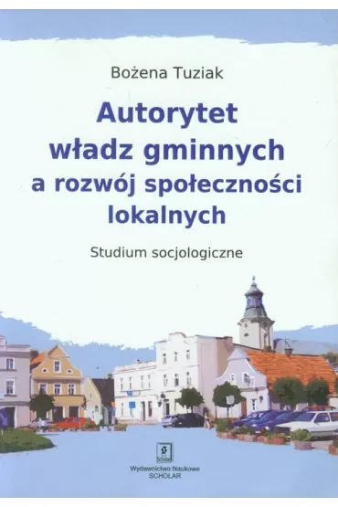 Autorytet władz gminnych a rozwój społeczności lokalnych. Studium socjologiczne