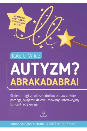Autyzm? Abrakadabra! Siedem magicznych składników zabawy które pomogą twojemu dziecku rozwinąć interakcyjną koncentrację uwagi