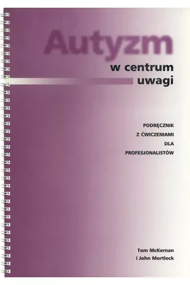 Autyzm w centrum uwagi. Podręcznik z ćwiczeniami dla profesjonalistów