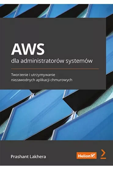 AWS dla administratorów systemów. Tworzenie i utrzymywanie niezawodnych aplikacji chmurowych
