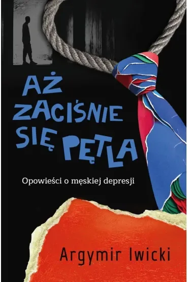 Aż zaciśnie się pętla. Opowieści o męskiej depresji
