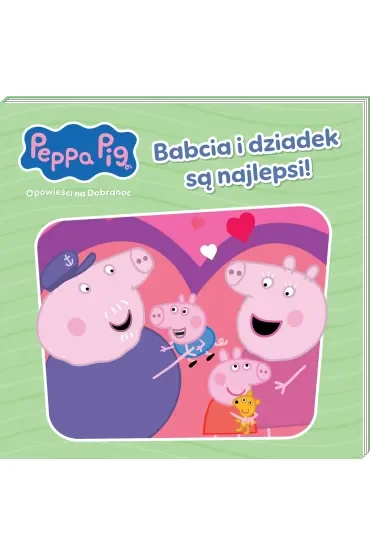 Babcia i dziadek są najlepsi!. Świnka Peppa. Opowieści na dobranoc