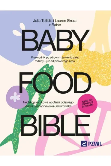 Baby Food Bible. Przewodnik po zdrowym żywieniu całej rodziny – już od pierwszego kęsa