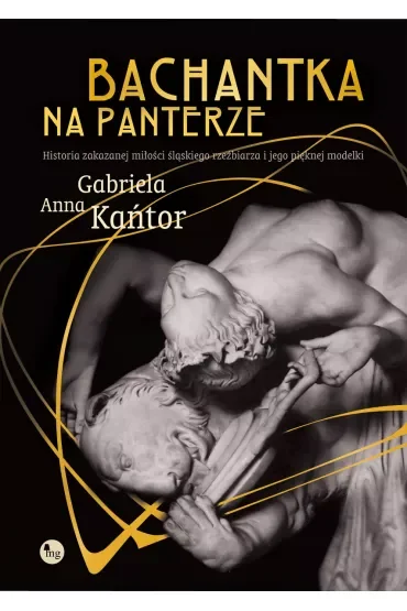 Bachantka na panterze. Historia zakazanej miłości śląskiego rzeźbiarza i jego pięknej modelki