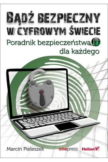 Bądź bezpieczny w cyfrowym świecie. Poradnik bezpieczeństwa IT dla każdego