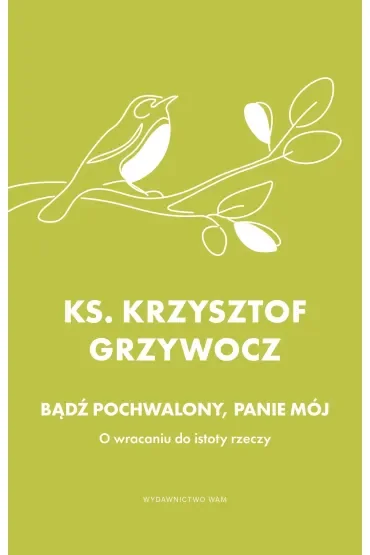 Bądź pochwalony, Panie mój. O wracaniu do istoty rzeczy