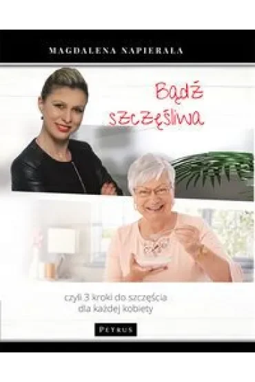Bądź szczęśliwa. Czyli 3 kroki do szczęścia dla każdej kobiety