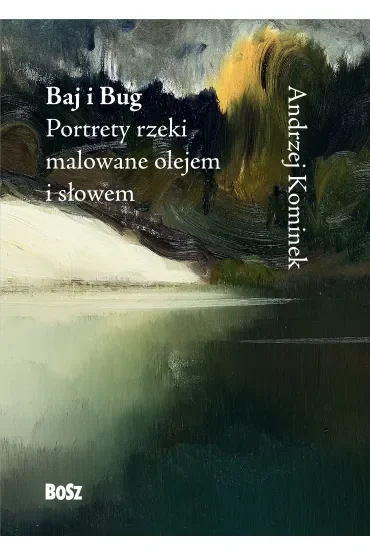 Baj i Bug. Portrety rzeki malowane olejem i słowem