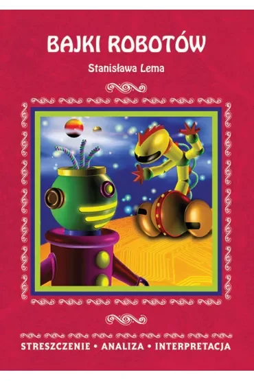 Bajki robotów Stanisława Lema. Streszczenie, analiza, interpretacja