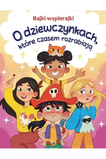 O dziewczynkach, które czasem rozrabiają. Bajki-wspierajki