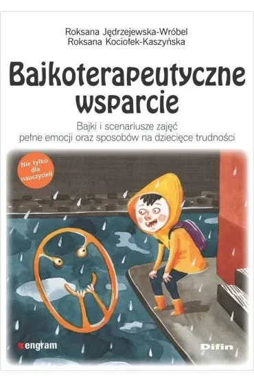 Bajkoterapeutyczne wsparcie. Bajki i scenariusze zajęć pełne emocji oraz sposobów na dziecięce trudności