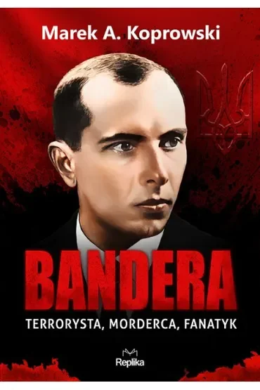 Bandera. Terrorysta, morderca, fanatyk