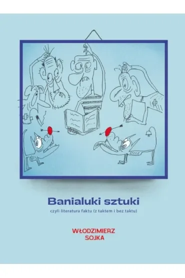 Banialuki sztuki, czyli literatura faktu (z taktem i bez taktu)