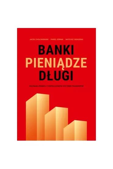 Banki, pieniądze, długi. Nieznana prawda o współczesnym systemie finansowym