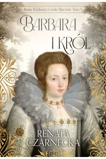 Barbara i król. Bona. Królowa z rodu Sforzów. Tom 5