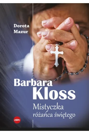 Barbara Kloss. Mistyczka różańca świętego