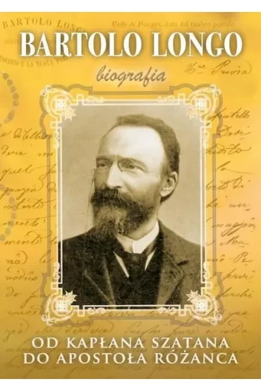 Bartolo Longo. Od kapłana szatana do Apostoła Tw