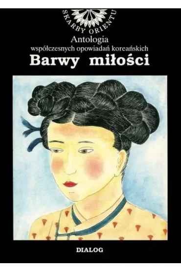 Barwy miłości. Antologia współczesnych opowiadań koreańskich