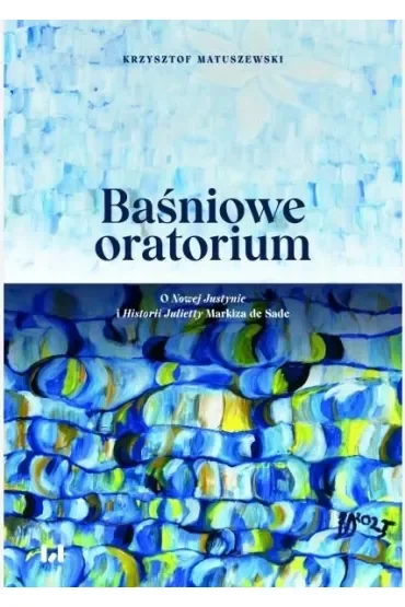 Baśniowe oratorium. O Nowej Justynie i Historii Julietty Markiza de Sade