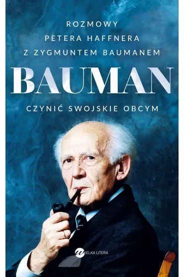 Bauman. Czynić swojskie obcym. Rozmowa Petera Haffnera z Zygmuntem Baumanem