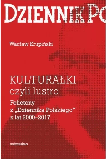 Kulturałki czyli lustro Felietony z „Dziennika Polskiego” z lat 2000-2017