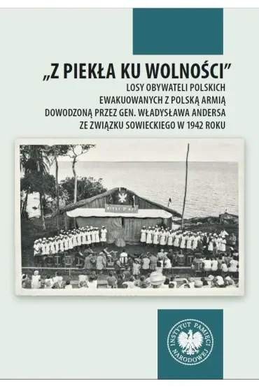 "Z piekła ku wolności". Losy obywateli polskich ewakuowanych z polską armią dowodzoną przez gen. Władysława Andersa ze Związku Sowieckiego w 1942 roku