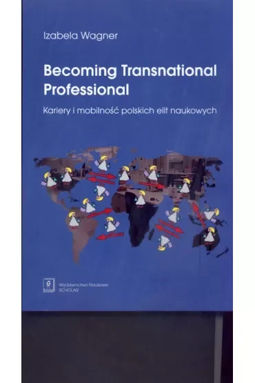Becoming Transnational Professional. Kariery i mobilność polskich elit naukowych